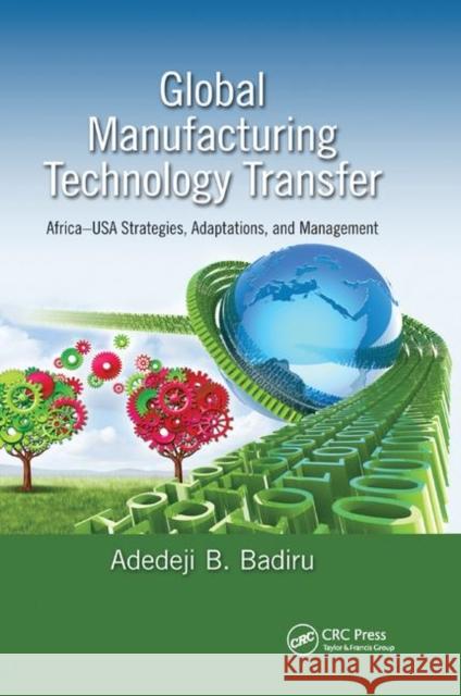 Global Manufacturing Technology Transfer: Africa-USA Strategies, Adaptations, and Management Adedeji Bodunde Badiru 9780367377540