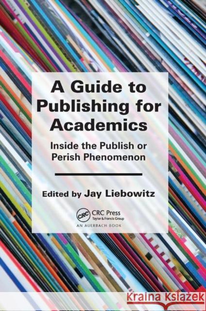 A Guide to Publishing for Academics: Inside the Publish or Perish Phenomenon Jay Liebowitz 9780367377724