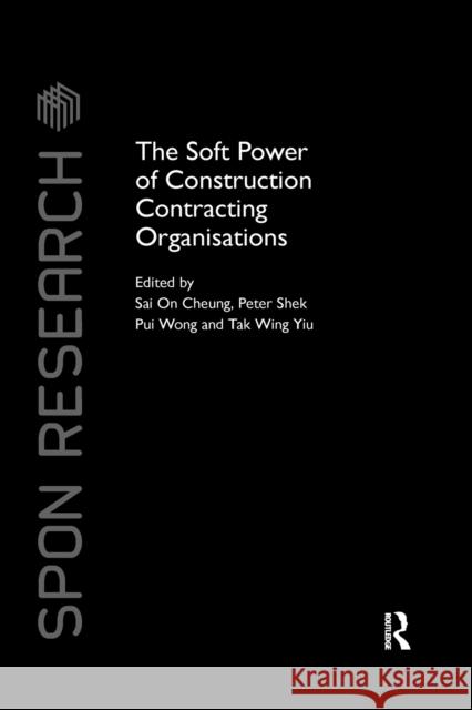 The Soft Power of Construction Contracting Organisations Sai on Cheung Peter Shek Pui Wong Tak Wing Yiu 9780367377830