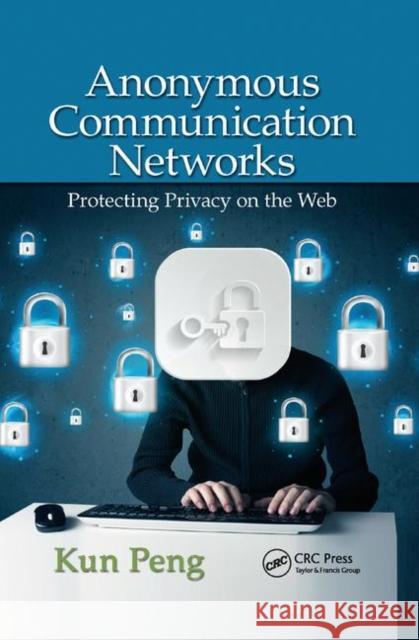 Anonymous Communication Networks: Protecting Privacy on the Web Kun Peng 9780367378738 Auerbach Publications