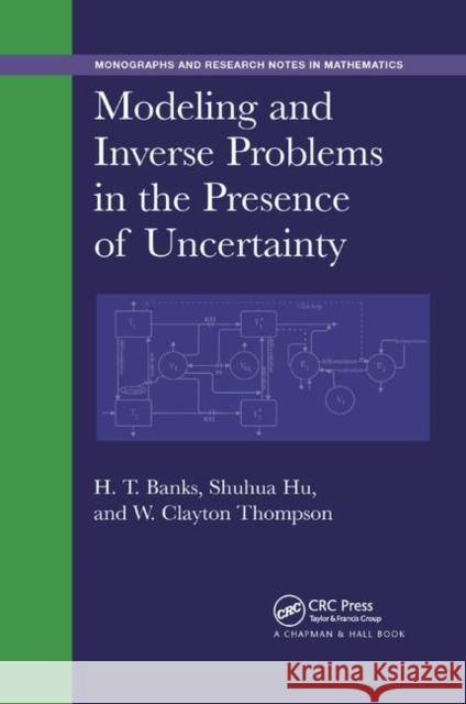 Modeling and Inverse Problems in the Presence of Uncertainty H. T. Banks Shuhua Hu W. Clayton Thompson 9780367378752