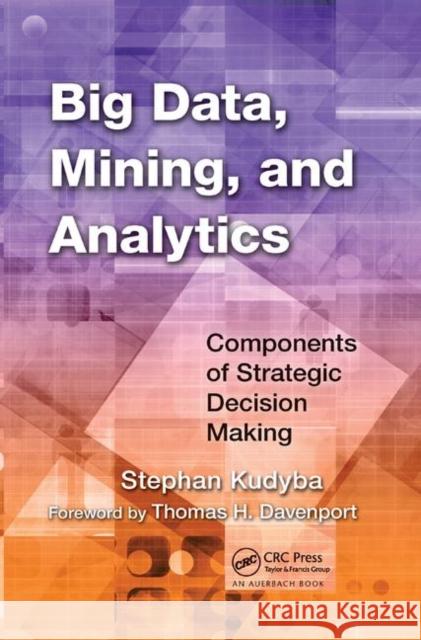 Big Data, Mining, and Analytics: Components of Strategic Decision Making Stephan Kudyba 9780367378813