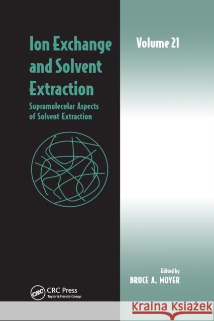 Ion Exchange and Solvent Extraction: Volume 21, Supramolecular Aspects of Solvent Extraction Bruce A. Moyer 9780367379063