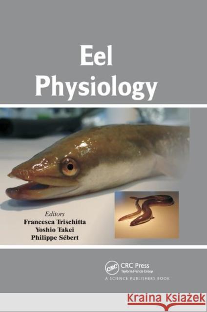 Eel Physiology Francesca Trischitta Yoshio Takei Philippe Sebert 9780367379636 CRC Press