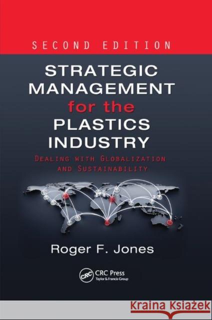 Strategic Management for the Plastics Industry: Dealing with Globalization and Sustainability, Second Edition Roger F. Jones 9780367379667