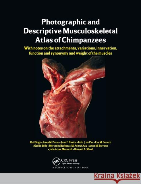 Photographic and Descriptive Musculoskeletal Atlas of Chimpanzees: With Notes on the Attachments, Variations, Innervation, Function and Synonymy and W Rui Diogo Josep M. Potau Juan F. Pastor 9780367380359
