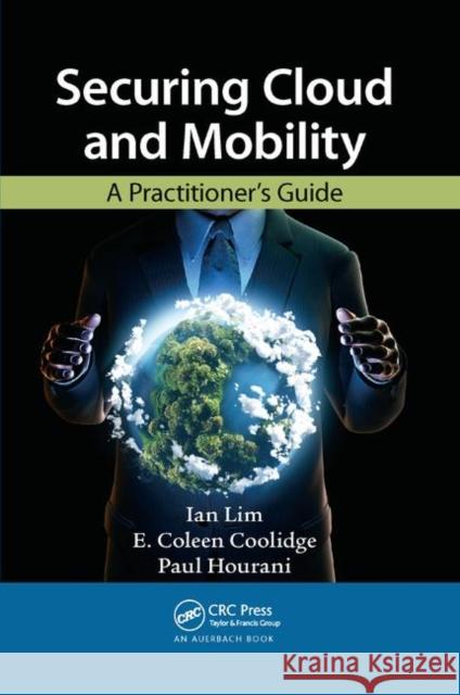 Securing Cloud and Mobility: A Practitioner's Guide Ian Lim E. Coleen Coolidge Paul Hourani 9780367380366 Auerbach Publications