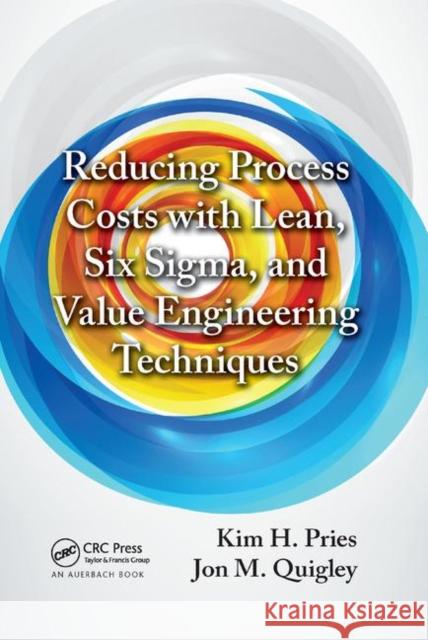 Reducing Process Costs with Lean, Six Sigma, and Value Engineering Techniques Kim H. Pries Jon M. Quigley 9780367380519 Taylor & Francis Ltd