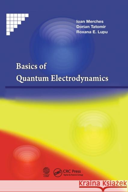 Basics of Quantum Electrodynamics Ioan Merches Dorian Tatomir Roxana E. Lupu 9780367380557
