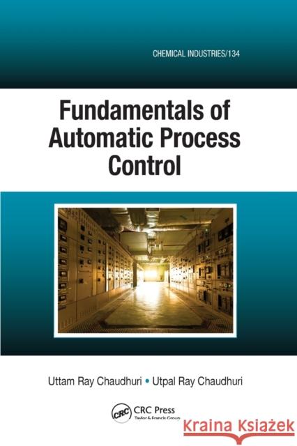 Fundamentals of Automatic Process Control Uttam Ray Chaudhuri Utpal Ray Chaudhuri 9780367380724