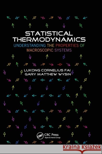 Statistical Thermodynamics: Understanding the Properties of Macroscopic Systems Lukong Cornelius Fai Gary Matthew Wysin 9780367380762 CRC Press