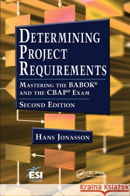 Determining Project Requirements: Mastering the Babok and the Cbap Exam Jonasson, Hans 9780367380861 Auerbach Publications