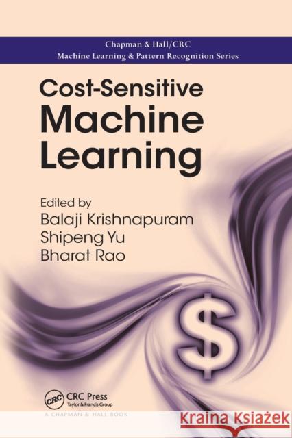 Cost-Sensitive Machine Learning Balaji Krishnapuram Shipeng Yu R. Bharat Rao 9780367381912 CRC Press