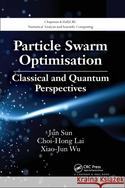 Particle Swarm Optimisation: Classical and Quantum Perspectives Jun Sun Choi-Hong Lai Xiao-Jun Wu 9780367381936 CRC Press