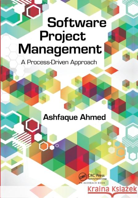 Software Project Management: A Process-Driven Approach Ashfaque Ahmed 9780367381981 Auerbach Publications