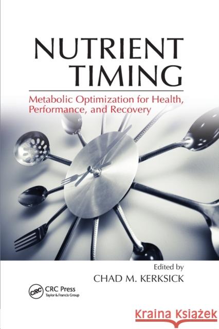 Nutrient Timing: Metabolic Optimization for Health, Performance, and Recovery Chad M. Kerksick 9780367382230 CRC Press