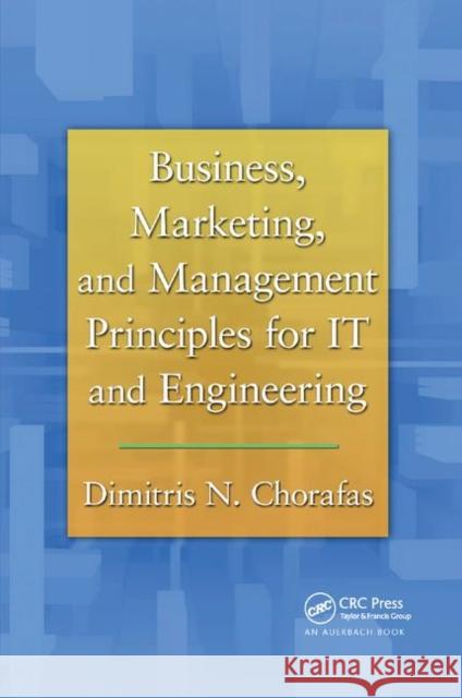 Business, Marketing, and Management Principles for It and Engineering Dimitris N. Chorafas 9780367382612 Auerbach Publications