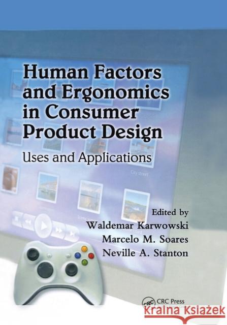 Human Factors and Ergonomics in Consumer Product Design: Uses and Applications Waldemar Karwowski Marcelo M. Soares Neville A. Stanton 9780367382636