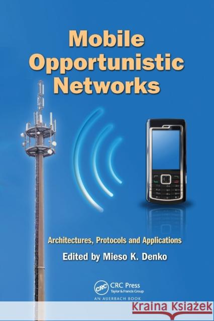 Mobile Opportunistic Networks: Architectures, Protocols and Applications Mieso K. Denko 9780367382681 Auerbach Publications
