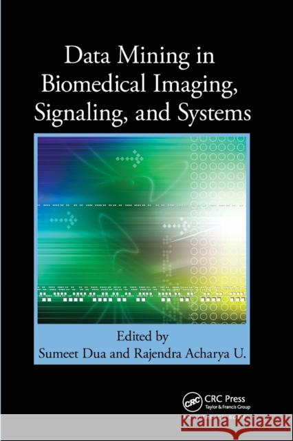 Data Mining in Biomedical Imaging, Signaling, and Systems Sumeet Dua Rajendra Achary 9780367382773 Auerbach Publications