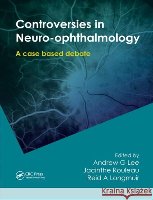 Controversies in Neuro-Ophthalmology Andrew G. Lee Jacinthe Rouleau Reid Longmuir 9780367384722 CRC Press