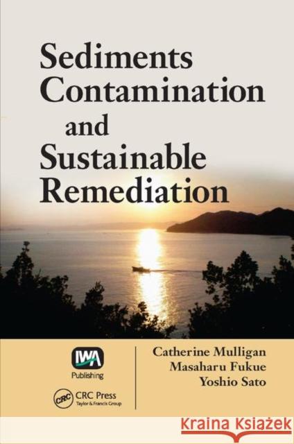 Sediments Contamination and Sustainable Remediation Catherine N. Mulligan Masaharu Fukue Yoshio Sato 9780367384753