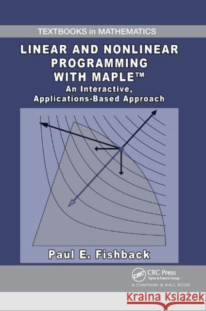 Linear and Nonlinear Programming with Maple: An Interactive, Applications-Based Approach Paul E. Fishback 9780367384777 CRC Press