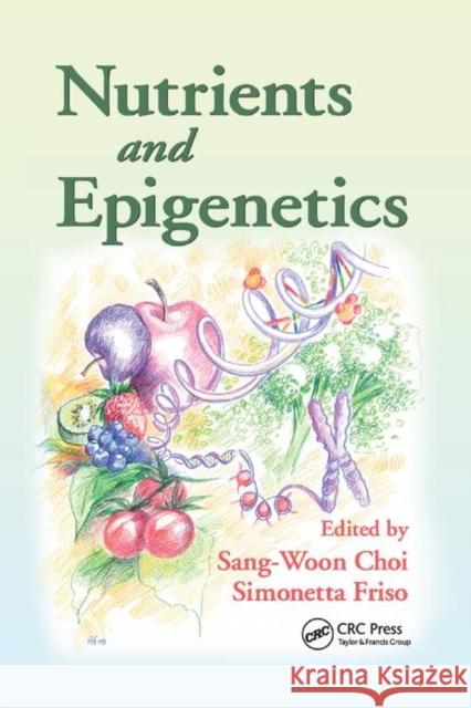 Nutrients and Epigenetics Sang-Woon Choi Simonetta Friso 9780367385644 CRC Press