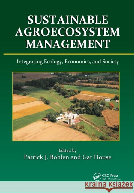 Sustainable Agroecosystem Management: Integrating Ecology, Economics, and Society Patrick J. Bohlen Gar House 9780367385866 CRC Press