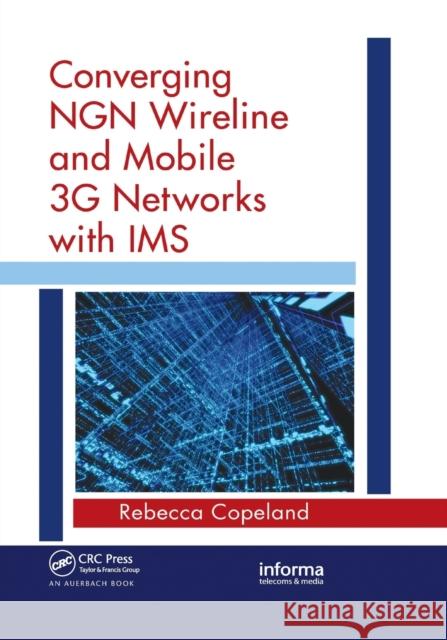 Converging NGN Wireline and Mobile 3G Networks with IMS: Converging NGN and 3G Mobile Copeland, Rebecca 9780367386115 Auerbach Publications