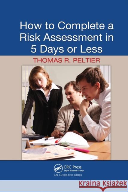How to Complete a Risk Assessment in 5 Days or Less Thomas R. Peltier 9780367386412 Auerbach Publications