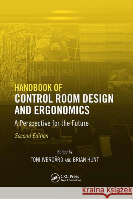 Handbook of Control Room Design and Ergonomics: A Perspective for the Future, Second Edition Toni Ivergard Brian Hunt 9780367386733