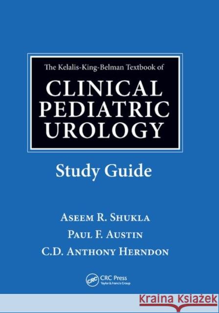 The Kelalis-King-Belman Textbook of Clinical Pediatric Urology Study Guide Aseem R. Shukla Paul F. Austin C. D. Anthony Herndon 9780367386894