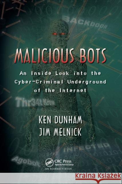 Malicious Bots: An Inside Look Into the Cyber-Criminal Underground of the Internet Ken Dunham Jim Melnick 9780367387037 Auerbach Publications
