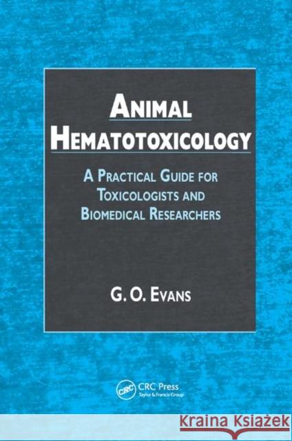 Animal Hematotoxicology: A Practical Guide for Toxicologists and Biomedical Researchers G. O. Evans 9780367387099 CRC Press