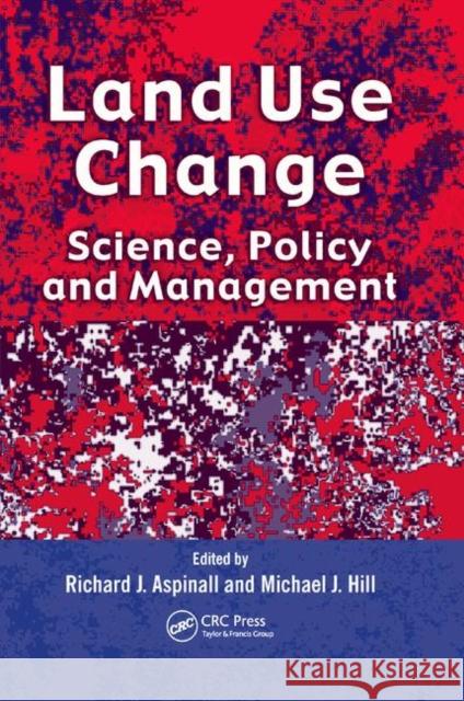 Land Use Change: Science, Policy and Management Richard J. Aspinall Michael J. Hill 9780367387952