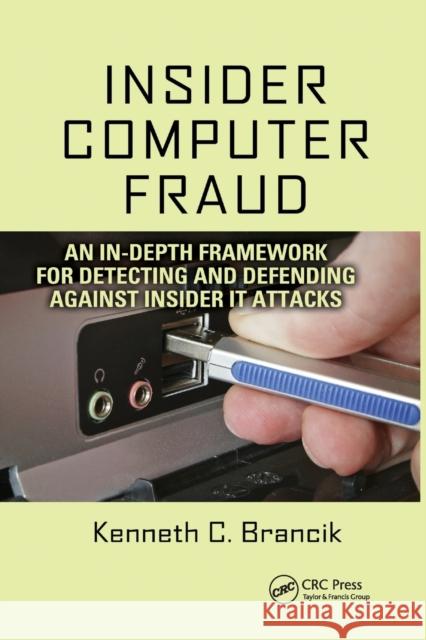 Insider Computer Fraud: An In-Depth Framework for Detecting and Defending Against Insider It Attacks Kenneth Brancik 9780367388065 Auerbach Publications