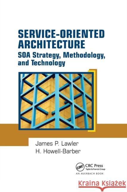 Service-Oriented Architecture: SOA Strategy, Methodology, and Technology James P. Lawler H. Howell-Barber 9780367388232