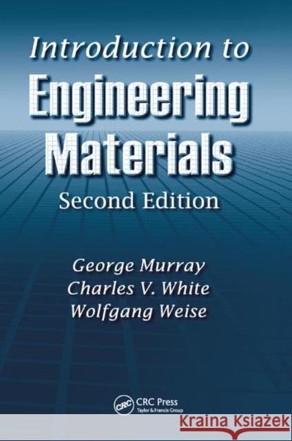 Introduction to Engineering Materials George Murray Charles V. White Wolfgang Weise 9780367388669