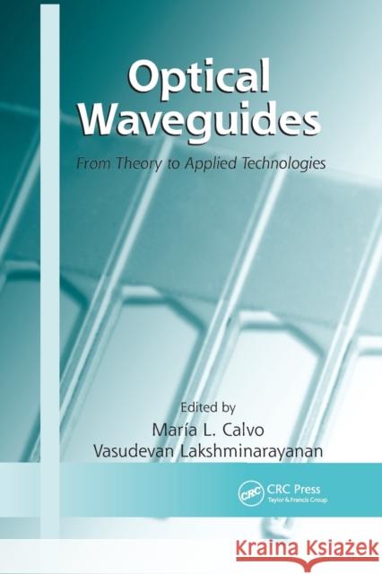Optical Waveguides: From Theory to Applied Technologies Maria L. Calvo Vasudevan Lakshminarayanan 9780367389536