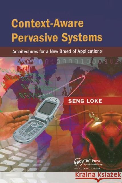 Context-Aware Pervasive Systems: Architectures for a New Breed of Applications Seng Loke 9780367389765