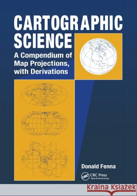 Cartographic Science: A Compendium of Map Projections, with Derivations Donald Fenna 9780367390037 CRC Press