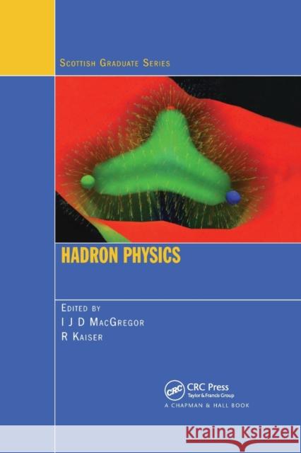 Hadron Physics I. J. Douglas MacGregor Ralf Kaiser 9780367390624 CRC Press