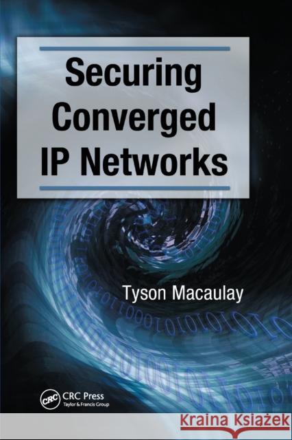 Securing Converged IP Networks Tyson Macaulay 9780367390808 Auerbach Publications