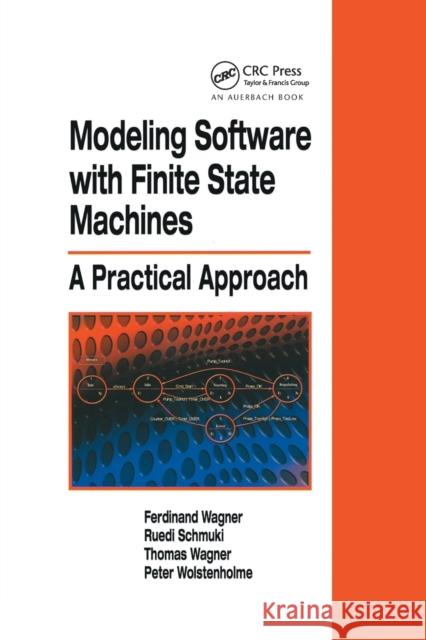 Modeling Software with Finite State Machines: A Practical Approach Ferdinand Wagner Ruedi Schmuki Thomas Wagner 9780367390860 Auerbach Publications