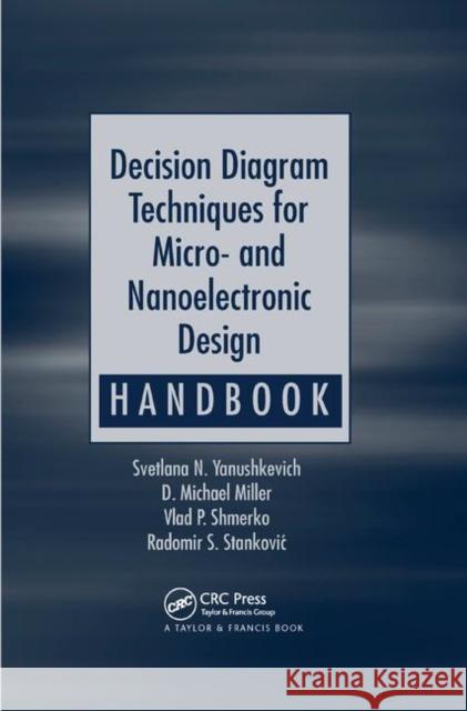 Decision Diagram Techniques for Micro- And Nanoelectronic Design Handbook Svetlana N. Yanushkevich D. Michael Miller Vlad P. Shmerko 9780367391393 CRC Press