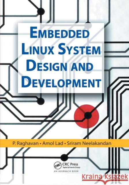 Embedded Linux System Design and Development P. Raghavan Amol Lad Sriram Neelakandan 9780367391416 Auerbach Publications