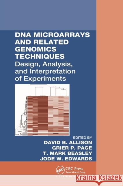 DNA Microarrays and Related Genomics Techniques: Design, Analysis, and Interpretation of Experiments David B. Allison Grier P. Page T. Mark Beasley 9780367391737