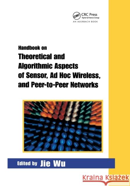 Handbook on Theoretical and Algorithmic Aspects of Sensor, Ad Hoc Wireless, and Peer-To-Peer Networks Jie Wu 9780367392352 Auerbach Publications