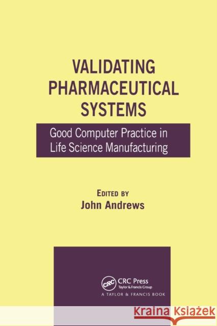 Validating Pharmaceutical Systems: Good Computer Practice in Life Science Manufacturing John Andrews 9780367392383